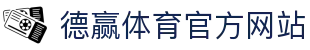 德赢体育 (中国)官方网站 - DEYING SPORTS